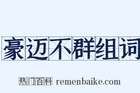 豪迈不群组词是什么意思的图片